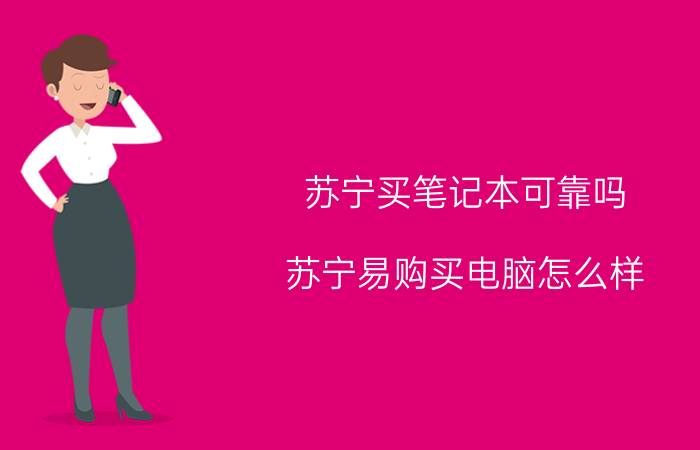 苏宁买笔记本可靠吗 苏宁易购买电脑怎么样